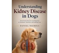 Understanding Kidney Disease in Dogs: From Early Detection and Diagnosis to Treatment, Nutrition, and Lifelong Care