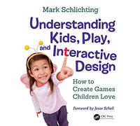 Understanding Kids, Play, and Interactive Design: How to Create Games Children Love
