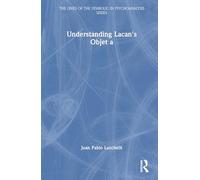 Understanding Lacan's Objet a (The Lines of the Symbolic in Psychoanalysis Series)