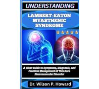 UNDERSTANDING LAMBERT-EATON MYASTHENIC SYNDROME: A Clear Guide to Symptoms, Diagnosis, and Practical Management of This Rare Neuromuscular Disorder