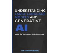 Understanding Large Language Models and Generative AI: Inside the Technology Behind the Hype