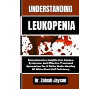 UNDERSTANDING LEUKOPENIA: Comprehensive Insights Into Causes, Symptoms, And Effective Treatment Approaches For A Better Understanding Of White Blood Cell Deficiency