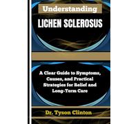 UNDERSTANDING LICHEN SCLEROSUS: A Clear Guide to Symptoms, Causes, and Practical Strategies for Relief and Long-Term Care