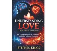 Understanding Love | A Scientific Approach: The Ultimate Guide to the Psychology and Biology of Human Connection