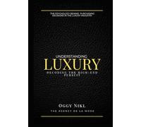 Understanding Luxury: Decoding the High End Pursuit: THE PSYCHOLOGY BEHIND PURCHASING DECISION IN THE LUXURY INDUSTRY