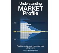 Understanding Market Profile: Read the auction, build the context, trade with precision (Comprendre l’Order Flow)