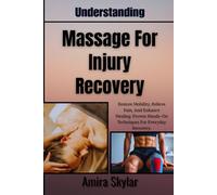 Understanding Massage For Injury Recovery: Restore Mobility, Relieve Pain, And Enhance Healing: Proven Hands-On Techniques For Everyday Recovery.