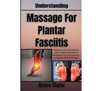 Understanding Massage For Plantar Fasciitis: Relieve Foot Pain And Restore Daily Comfort With Proven Techniques, Practical Guidance, And Expert-Backed Strategies