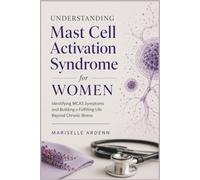 Understanding Mast Cell Activation Syndrome for Women: Identifying MCAS Symptoms and Building a Fulfilling Life Beyond Chronic Illness