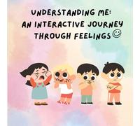 Understanding Me: An Interactive Journey Through Feelings: A Fun Emotional Learning Adventure to Help Kids Express & Understand Their Feelings