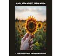 Understanding Melanoma: A Guide To Understanding And Managing Skin Cancer