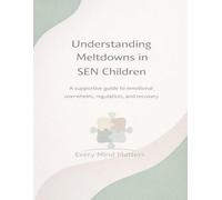 Understanding Meltdowns in SEN Children: A supportive guide to emotional overwhelm, regulation, and recovery (The Gentle SEN Family Support Series)