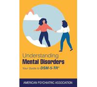 Understanding Mental Disorders: Your Guide to DSM-5-TR® (American Psychiatric Association)