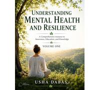 UNDERSTANDING MENTAL HEALTH AND RESILIENCE: A Comprehensive resource to Awareness, Education, and Knowledge: VOLUME 1