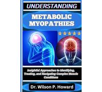 UNDERSTANDING METABOLIC MYOPATHIES: Insightful Approaches to Identifying, Treating, and Navigating Complex Muscle Conditions