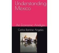 Understanding Mexico: An Economic Analysis.
