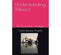 Understanding Mexico: An Economic Analysis.