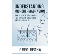 Understanding Microdermabrasion: The Science of Renewal for Modern Skin Care Professionals (Understanding Skincare)