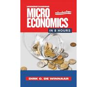 Understanding Microeconomics in 8 Hours: Principles of Microeconomics (Economics In 8 Hours)