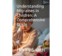 Understanding Migraines in Children: A Comprehensive Guide