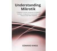 Understanding MikroTik: A Beginner-Friendly Introduction to RouterOS Concepts, Configuration Fundamentals, and Home & Small Office Networks