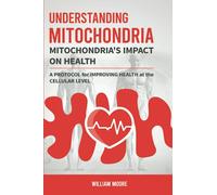 Understanding Mitochondria. Mitochondria's Impact on Health: A Protocol for Improving Health at the Cellular Level (Health Books)