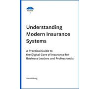 Understanding Modern Insurance Systems: A Practical Guide to the Digital Core of Insurance for Business Leaders and Professionals