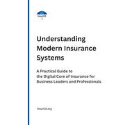 Understanding Modern Insurance Systems: A Practical Guide to the Digital Core of Insurance for Business Leaders and Professionals
