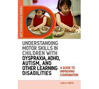 Understanding Motor Skills in Children with Dyspraxia, ADHD, Autism, and Other Learning Disabilities: A Guide to Improving Coordination (JKP Essentials)