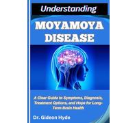 UNDERSTANDING MOYAMOYA DISEASE: A Clear Guide to Symptoms, Diagnosis, Treatment Options, and Hope for Long-Term Brain Health