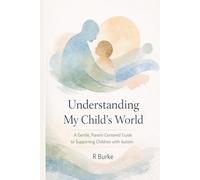 Understanding My Child’s World A Gentle, Parent-Centered Guide to Supporting Children with Autism