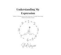 Understanding My Expression: Talents, Communication & Self-Expression Through Numerology (What's Is My Number Series)