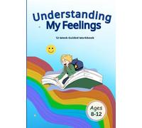 Understanding My Feelings: A 12- Week Emotional Growth Workbook for Kids Ages 8- 12