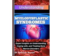 UNDERSTANDING MYELODYSPLASTIC SYNDROMES: Expert Insights on Understanding, Coping with, and Treating Bone Marrow Disorders