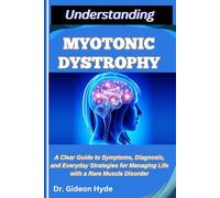 UNDERSTANDING MYOTONIC DYSTROPHY: A Clear Guide to Symptoms, Diagnosis, and Everyday Strategies for Managing Life with a Rare Muscle Disorder