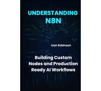 Understanding n8n: Building Custom Nodes and Production Ready AI Workflows