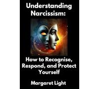 Understanding Narcissism: How to Recognise, Respond, and Protect Yourself.: Identify Narcissists, Set Boundaries, and Safeguard Your Mental and Emotional Well-Being.