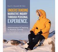 Understanding Narrative Inquiry Through Personal Experience. Administration & Teaching in Nunavut, Canada