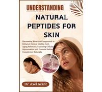 UNDERSTANDING NATURAL PEPTIDES FOR SKIN: Harnessing Bioactive Compounds to Enhance Dermal Vitality, Anti-Aging Pathways, Exploring Cellular Rejuvenation and Promote Radiant Complexion Naturally