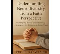 Understanding neurodiversity from a faith perspective: Wonderfully Wired: Understanding Neurodiversity Through the Eyes of Faith