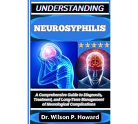 UNDERSTANDING NEUROSYPHILIS: A Comprehensive Guide to Diagnosis, Treatment, and Long-Term Management of Neurological Complications