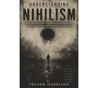 Understanding Nihilism: The Philosophy of Meaninglessness, Morality, and the Denial of Truth (LEARN FAST: UNDERSTANDING SERIES)