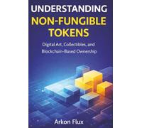 Understanding Non-fungible Tokens: Digital Art, Collectibles, and Blockchain-Based Ownership