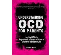 Understanding OCD For Parents: Learn How OCD Works, Respond Calmly to Distress, and Become an Effective Ally and Help Your Child: 1