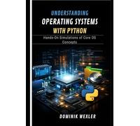 Understanding Operating Systems with Python: Hands-On Simulations of Core OS Concepts
