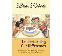 Understanding Our Differences: A collection of Stories About Kindness, Friendship, and Coming Together (It’s Better Together)