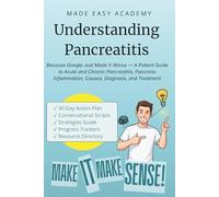 Understanding Pancreatitis: Because Google Just Made It Worse - A Patient Guide to Acute and Chronic Pancreatitis, Pancreas Inflammation, Causes, Diagnosis, and Treatment