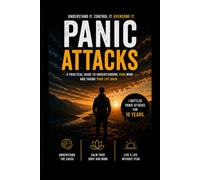 UNDERSTANDING PANIC ATTACKS: A Practical Guide to Understanding, Managing, and Overcoming Panic Attacks