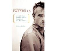 Understanding Paranoia: A Guide for Professionals, Families, and Sufferers