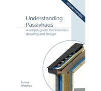 Understanding Passivhaus: A Simple Guide to Passivhaus Detailing and Design